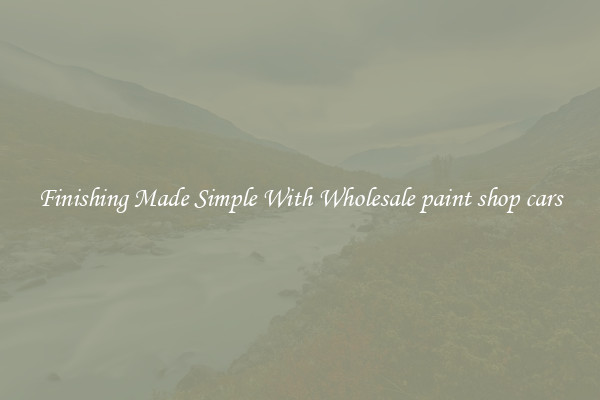 Finishing Made Simple With Wholesale paint shop cars