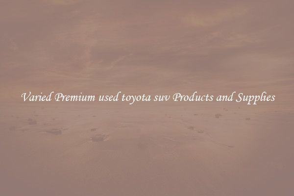 Varied Premium used toyota suv Products and Supplies
