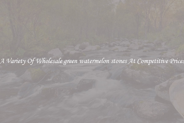 A Variety Of Wholesale green watermelon stones At Competitive Prices