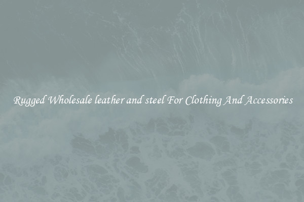 Rugged Wholesale leather and steel For Clothing And Accessories