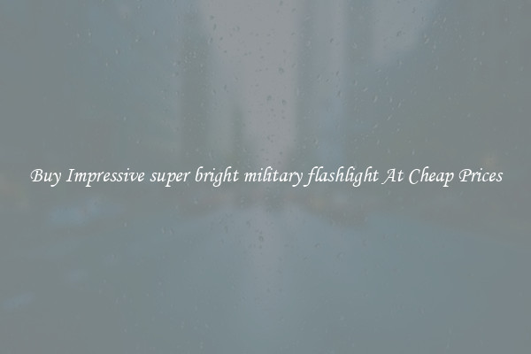 Buy Impressive super bright military flashlight At Cheap Prices