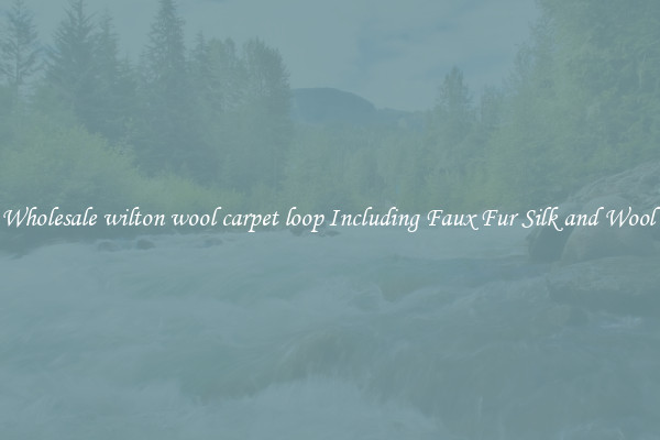 Wholesale wilton wool carpet loop Including Faux Fur Silk and Wool 