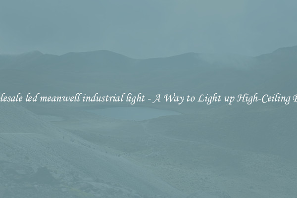 Wholesale led meanwell industrial light - A Way to Light up High-Ceiling Places