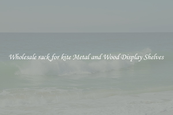 Wholesale rack for kite Metal and Wood Display Shelves 