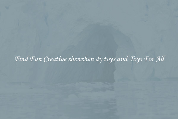Find Fun Creative shenzhen dy toys and Toys For All