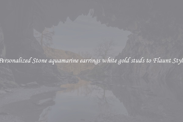 Personalized Stone aquamarine earrings white gold studs to Flaunt Style