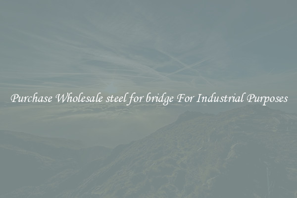 Purchase Wholesale steel for bridge For Industrial Purposes
