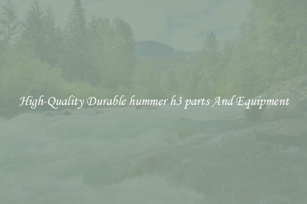 High-Quality Durable hummer h3 parts And Equipment