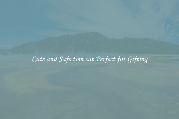 Cute and Safe tom cat Perfect for Gifting