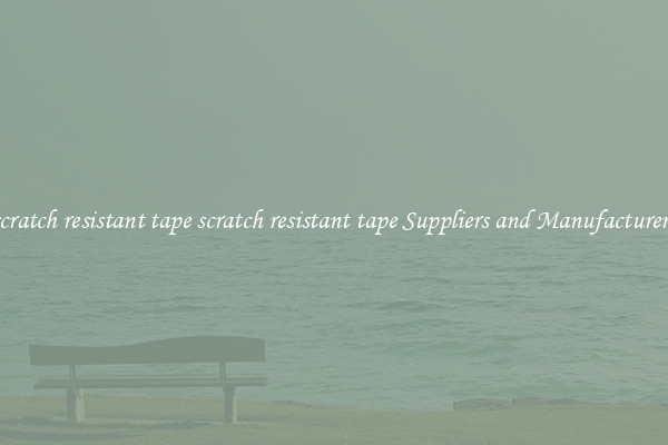 scratch resistant tape scratch resistant tape Suppliers and Manufacturers