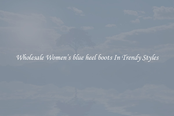 Wholesale Women’s blue heel boots In Trendy Styles