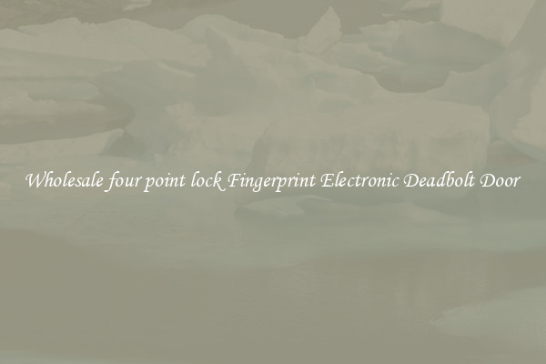 Wholesale four point lock Fingerprint Electronic Deadbolt Door 