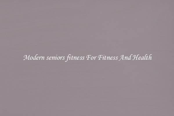 Modern seniors fitness For Fitness And Health