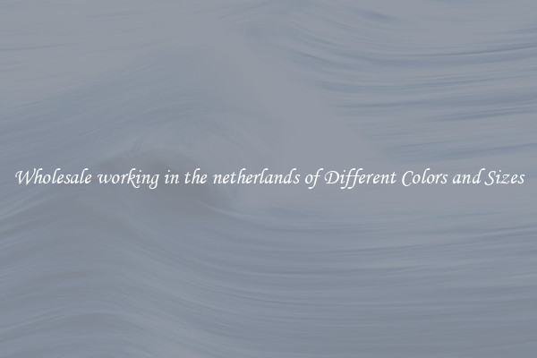Wholesale working in the netherlands of Different Colors and Sizes