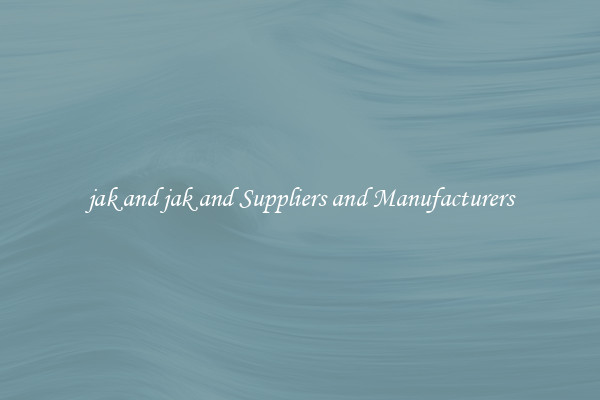 jak and jak and Suppliers and Manufacturers