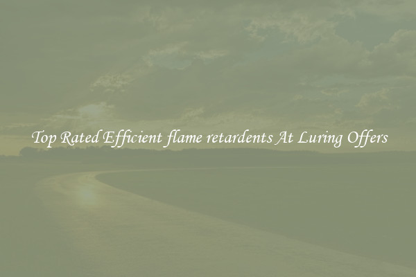 Top Rated Efficient flame retardents At Luring Offers