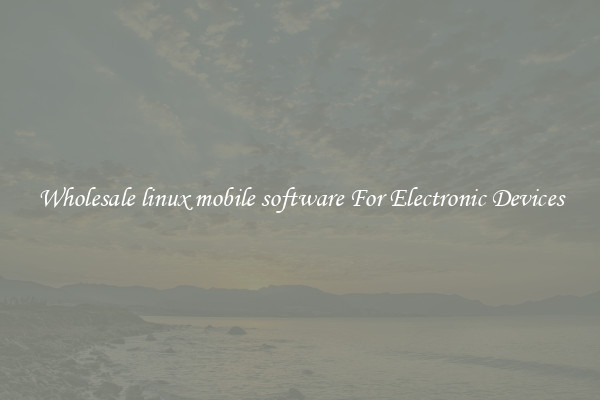 Wholesale linux mobile software For Electronic Devices