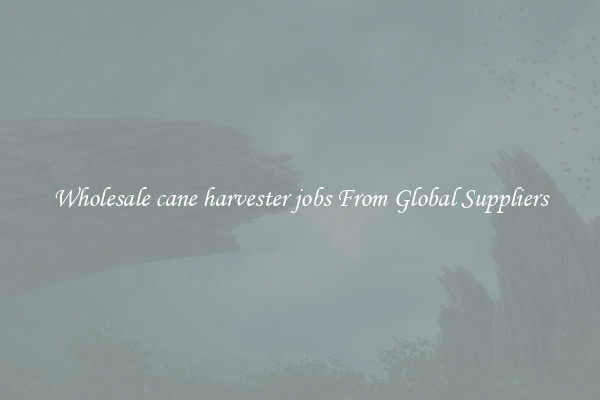 Wholesale cane harvester jobs From Global Suppliers