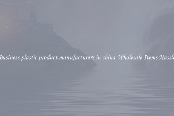 Buy Business plastic product manufacturers in china Wholesale Items Hassle-Free