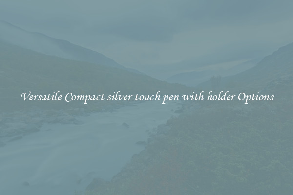 Versatile Compact silver touch pen with holder Options