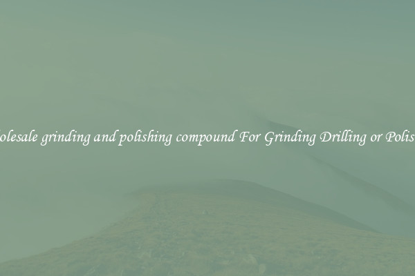Wholesale grinding and polishing compound For Grinding Drilling or Polishing