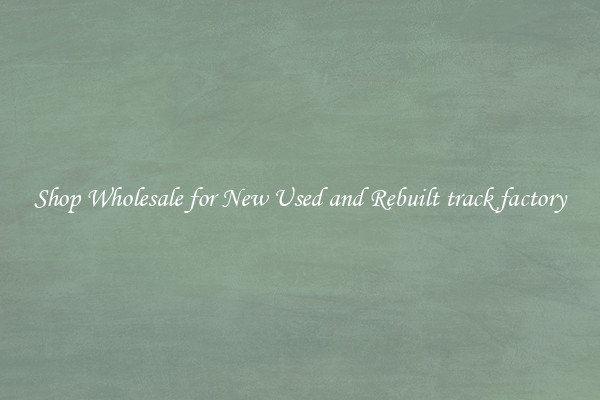 Shop Wholesale for New Used and Rebuilt track factory