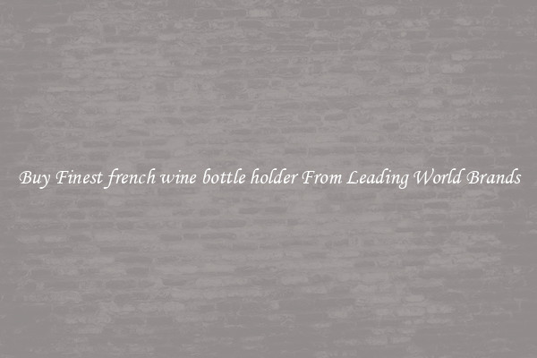 Buy Finest french wine bottle holder From Leading World Brands