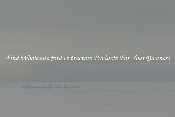 Find Wholesale ford ce tractors Products For Your Business