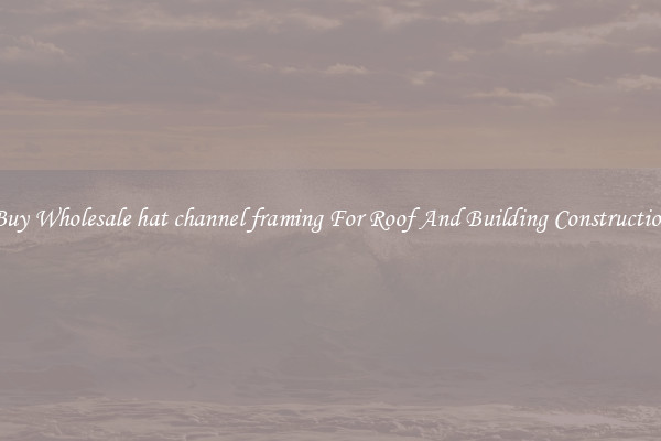 Buy Wholesale hat channel framing For Roof And Building Construction