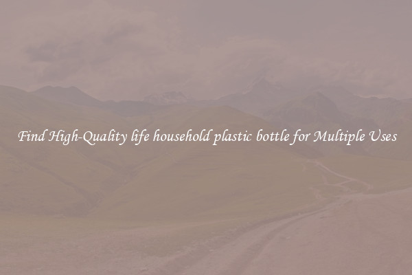 Find High-Quality life household plastic bottle for Multiple Uses