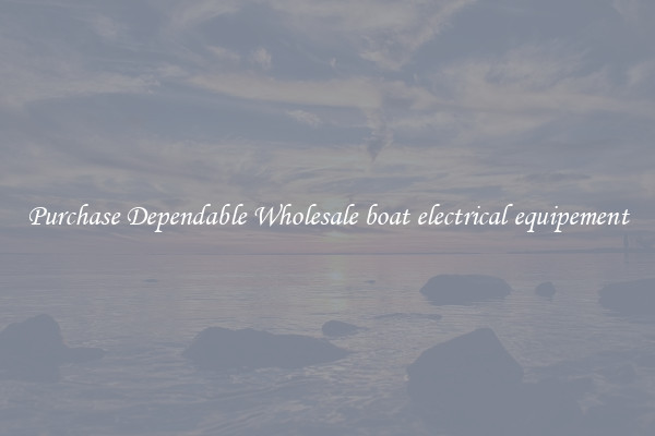 Purchase Dependable Wholesale boat electrical equipement