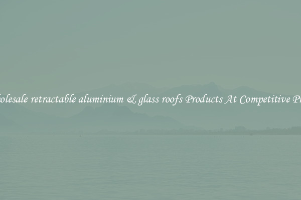 Wholesale retractable aluminium & glass roofs Products At Competitive Prices