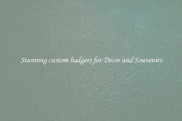 Stunning custom badgers for Decor and Souvenirs
