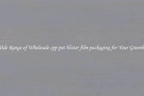 A Wide Range of Wholesale cpp pet blister film packaging for Your Greenhouse