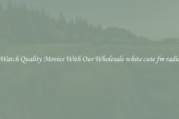 Watch Quality Movies With Our Wholesale white cute fm radio