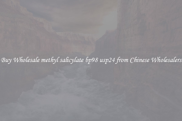 Buy Wholesale methyl salicylate bp98 usp24 from Chinese Wholesalers