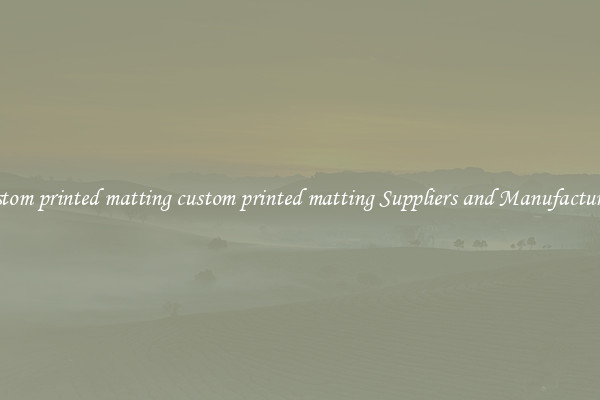 custom printed matting custom printed matting Suppliers and Manufacturers