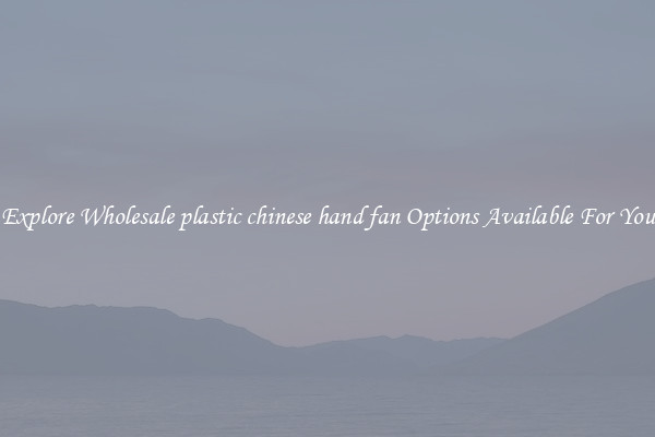 Explore Wholesale plastic chinese hand fan Options Available For You