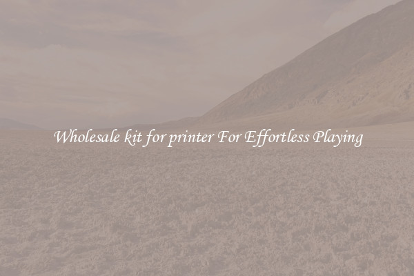 Wholesale kit for printer For Effortless Playing