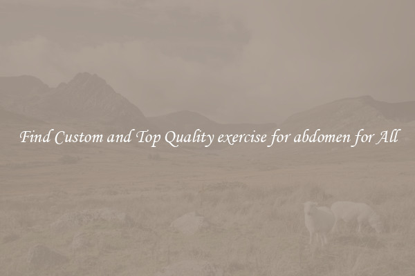 Find Custom and Top Quality exercise for abdomen for All