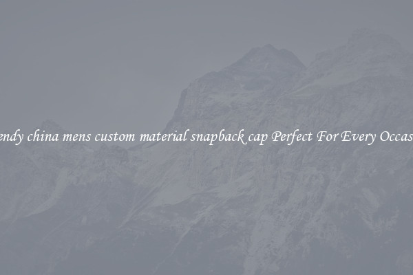 Trendy china mens custom material snapback cap Perfect For Every Occasion